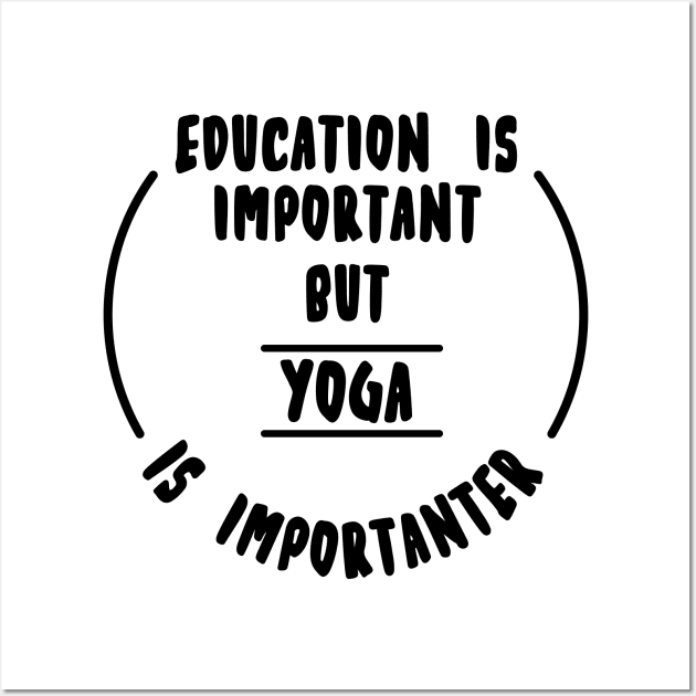 Education is important but the yoga is importanter Wall Art by novaya